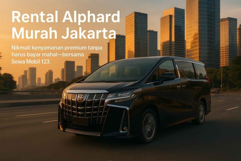 Rental Alphard Murah Jakarta Nyaman, Elegan, dan Tetap Terjangkau