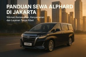Panduan Sewa Alphard di Jakarta — Harga, Paket, dan Tips Memilih Rental Terbaik