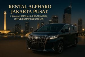 Rental Alphard Jakarta Pusat Solusi Premium di Jantung Kota